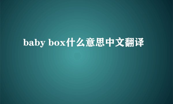 baby box什么意思中文翻译
