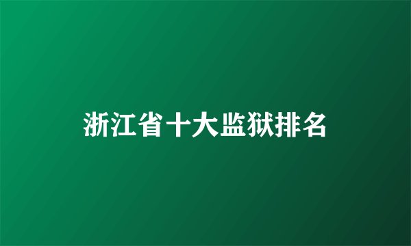 浙江省十大监狱排名