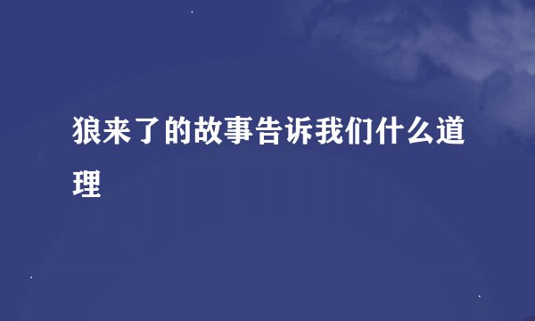 狼来了的故事告诉我们什么道理