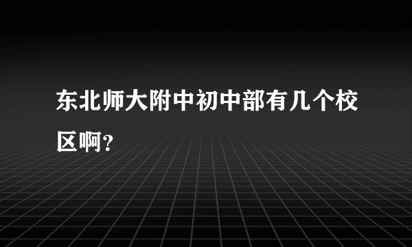 东北师大附中初中部有几个校区啊？