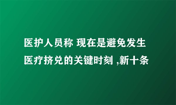 医护人员称 现在是避免发生医疗挤兑的关键时刻 ,新十条