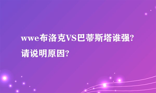 wwe布洛克VS巴蒂斯塔谁强?请说明原因?