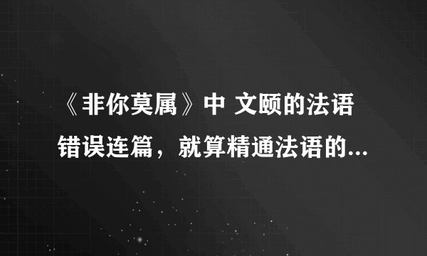 《非你莫属》中 文颐的法语错误连篇，就算精通法语的人也未必能全部听得懂啊。我觉得郭杰挺冤枉的。