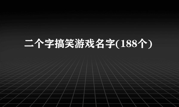 二个字搞笑游戏名字(188个)