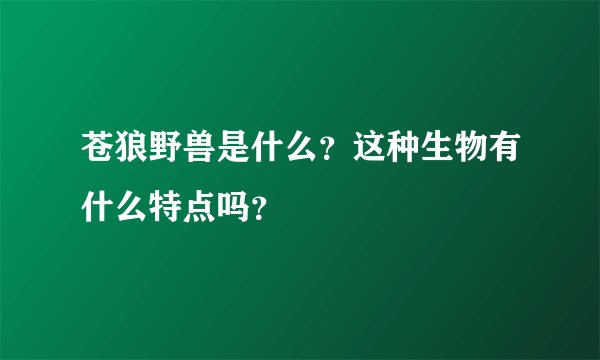 苍狼野兽是什么？这种生物有什么特点吗？