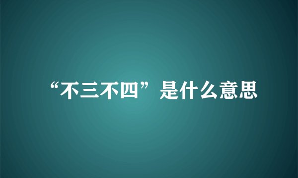 “不三不四”是什么意思