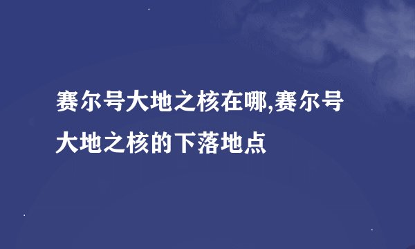 赛尔号大地之核在哪,赛尔号大地之核的下落地点