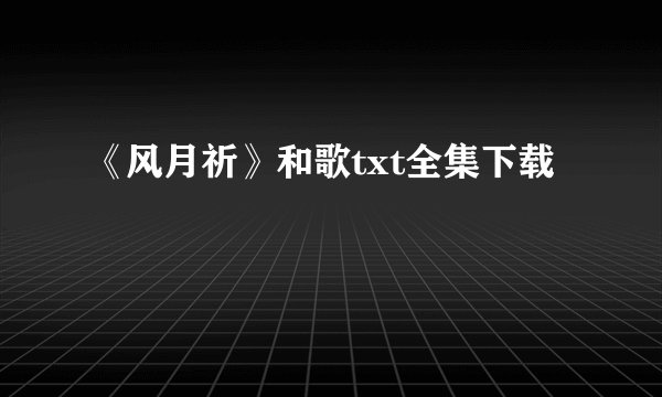 《风月祈》和歌txt全集下载