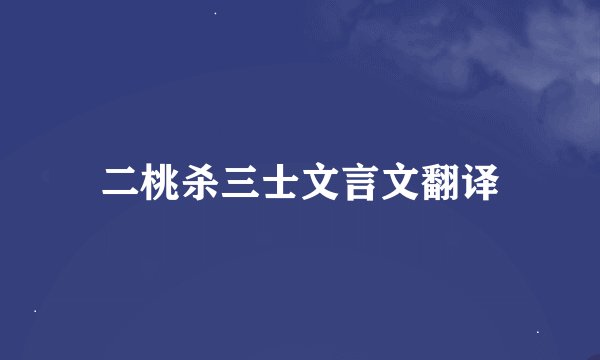 二桃杀三士文言文翻译