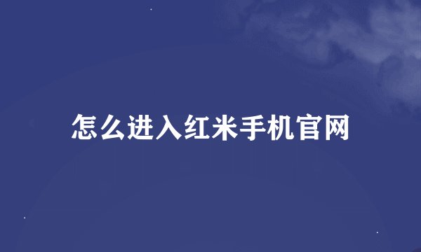 怎么进入红米手机官网