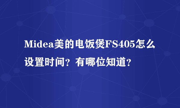Midea美的电饭煲FS405怎么设置时间？有哪位知道？