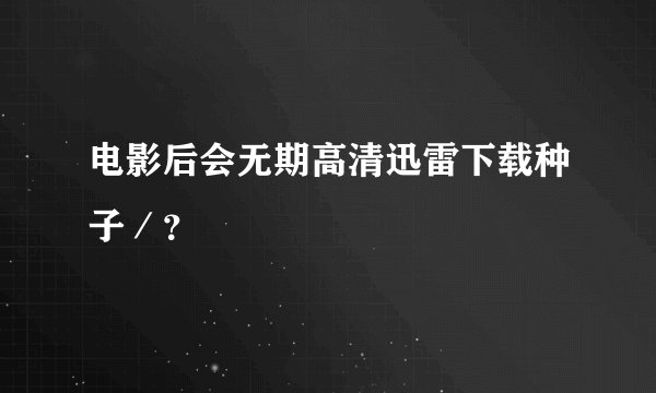 电影后会无期高清迅雷下载种子／？