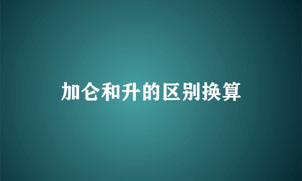 加仑和升的区别换算
