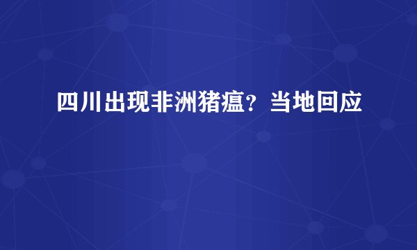 四川出现非洲猪瘟？当地回应