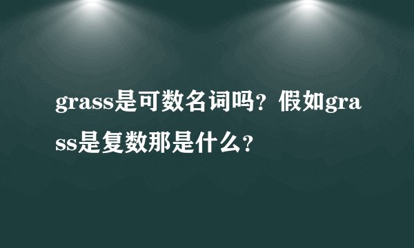 grass是可数名词吗？假如grass是复数那是什么？
