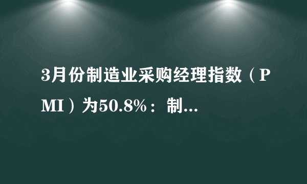 3月份制造业采购经理指数（PMI）为50.8%：制造业景气回升的深入分析与展望