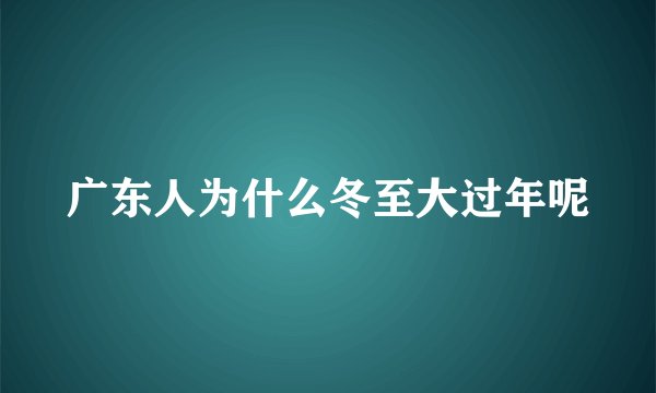 广东人为什么冬至大过年呢