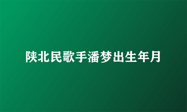 陕北民歌手潘梦出生年月