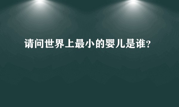 请问世界上最小的婴儿是谁？