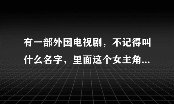 有一部外国电视剧，不记得叫什么名字，里面这个女主角叫波，是一个会特意功能的狐妖吧，