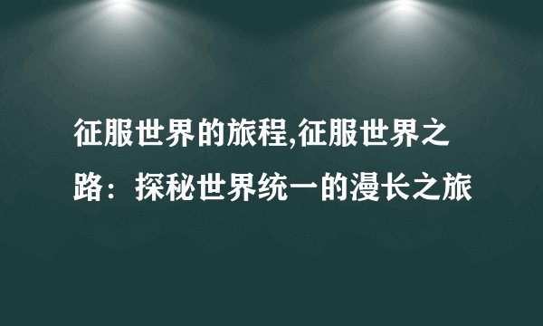 征服世界的旅程,征服世界之路：探秘世界统一的漫长之旅