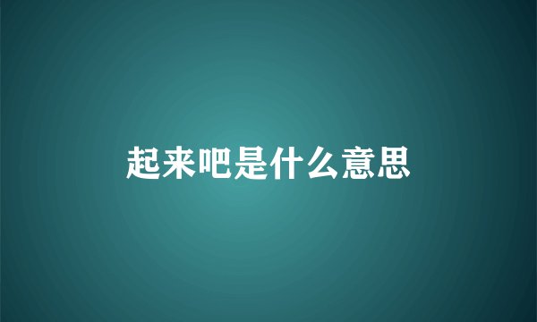 起来吧是什么意思