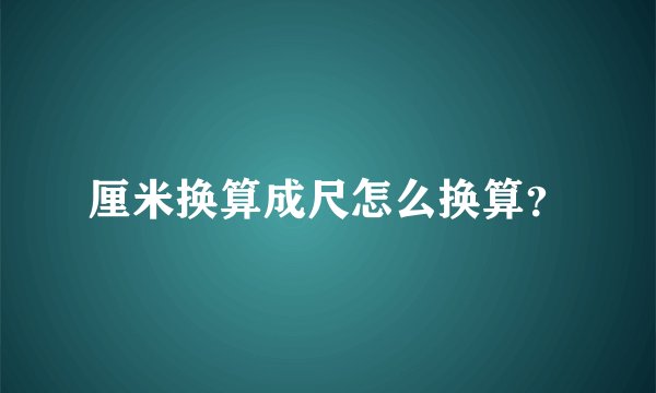 厘米换算成尺怎么换算？