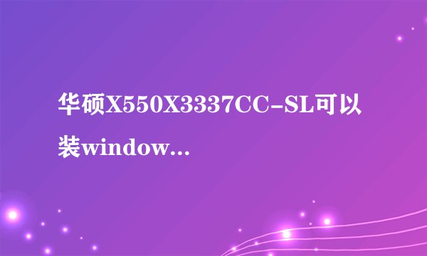 华硕X550X3337CC-SL可以装window7么？谁能说一下？