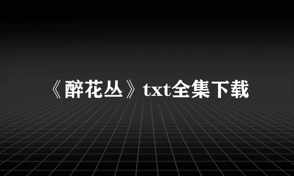 《醉花丛》txt全集下载
