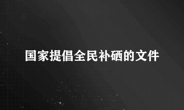 国家提倡全民补硒的文件
