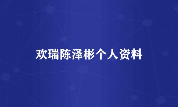 欢瑞陈泽彬个人资料