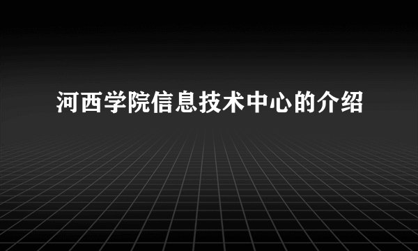 河西学院信息技术中心的介绍