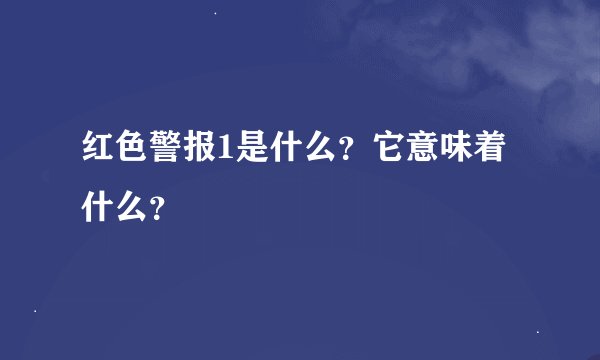 红色警报1是什么?它意味着什么?