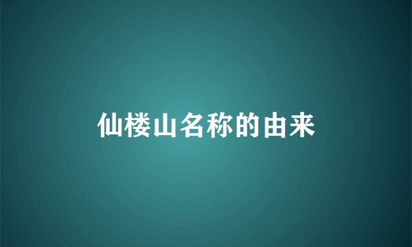 仙楼山名称的由来