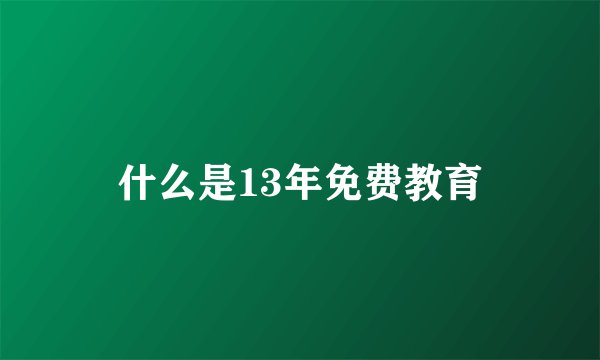 什么是13年免费教育