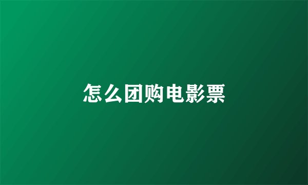 怎么团购电影票