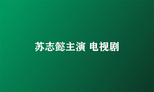 苏志懿主演 电视剧