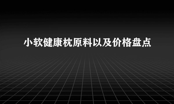 小软健康枕原料以及价格盘点
