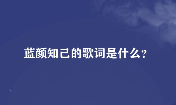 蓝颜知己的歌词是什么？