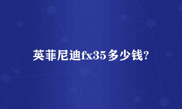 英菲尼迪fx35多少钱?