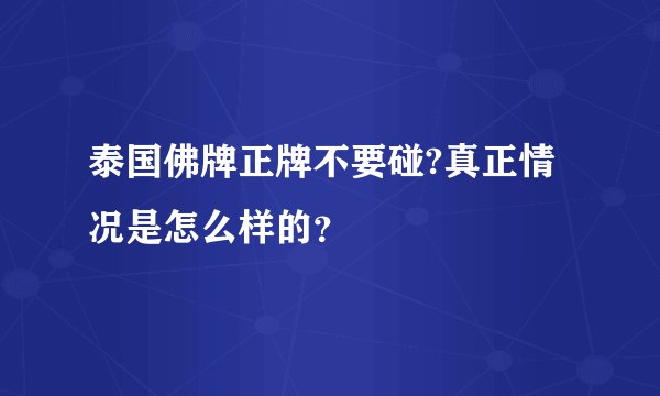 泰国佛牌正牌不要碰?真正情况是怎么样的？