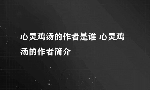 心灵鸡汤的作者是谁 心灵鸡汤的作者简介