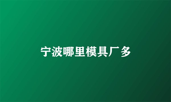 宁波哪里模具厂多