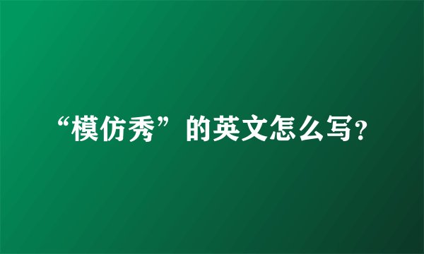 “模仿秀”的英文怎么写?