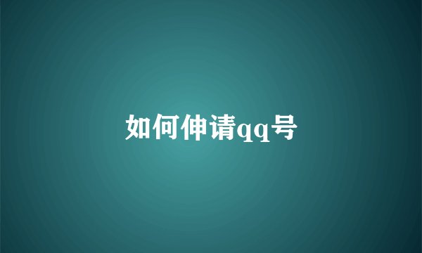 如何伸请qq号