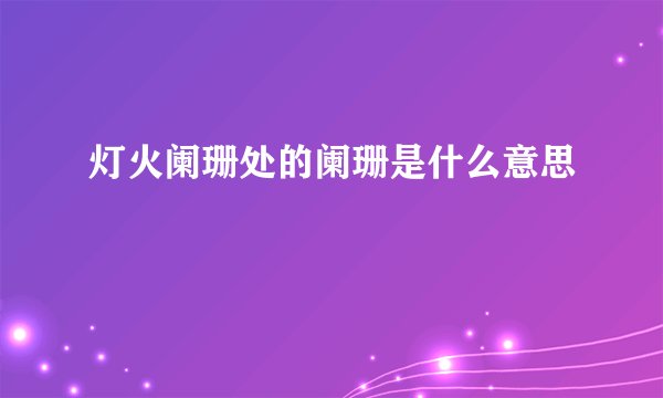 灯火阑珊处的阑珊是什么意思