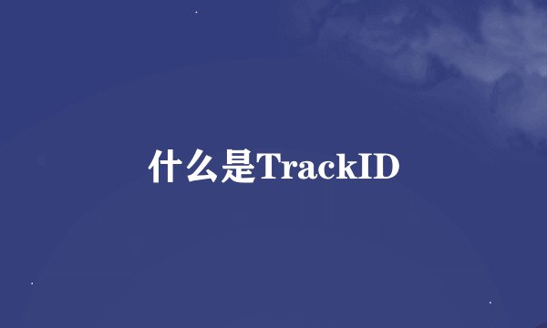 什么是TrackID