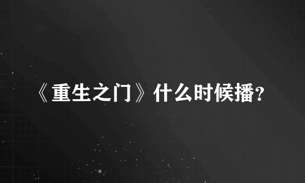 《重生之门》什么时候播？