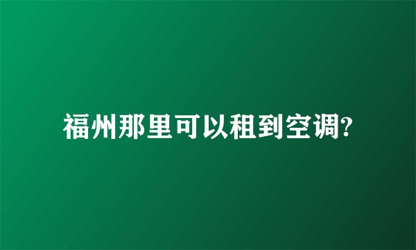福州那里可以租到空调?