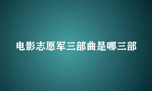 电影志愿军三部曲是哪三部